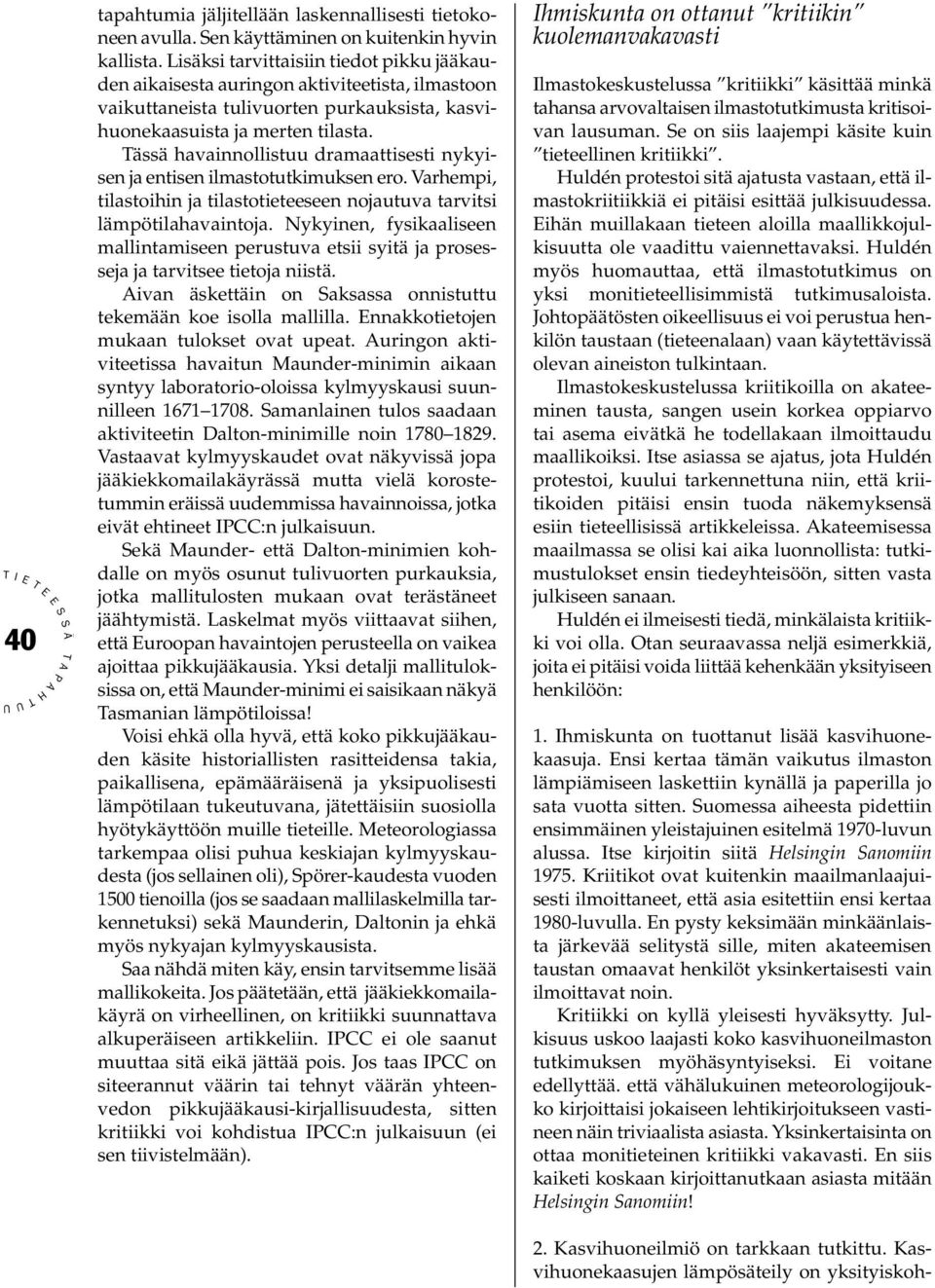 ässä havainnollistuu dramaattisesti nykyisen ja entisen ilmastotutkimuksen ero. Varhempi, tilastoihin ja tilastotieteeseen nojautuva tarvitsi lämpötilahavaintoja.