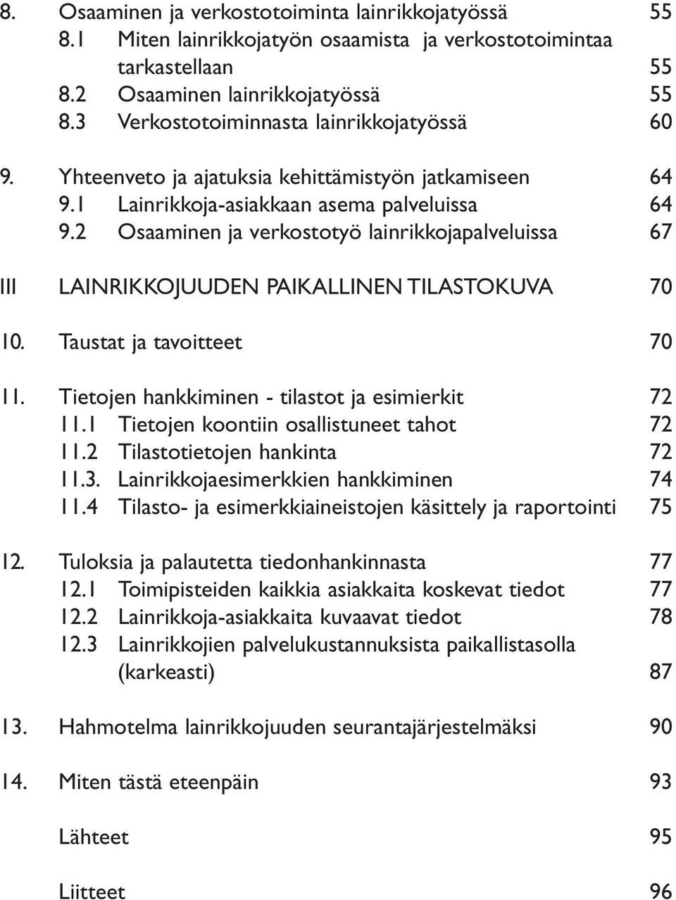 2 Osaaminen ja verkostotyö lainrikkojapalveluissa 67 III LAINRIKKOJUUDEN PAIKALLINEN TILASTOKUVA 70 10. Taustat ja tavoitteet 70 11. Tietojen hankkiminen - tilastot ja esimierkit 72 11.