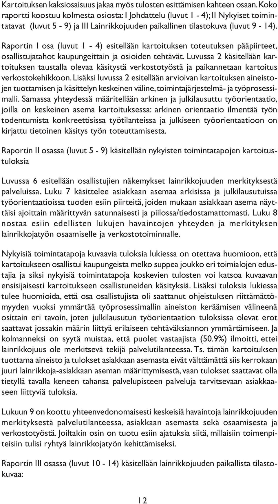 Raportin I osa (luvut 1-4) esitellään kartoituksen toteutuksen pääpiirteet, osallistujatahot kaupungeittain ja osioiden tehtävät.