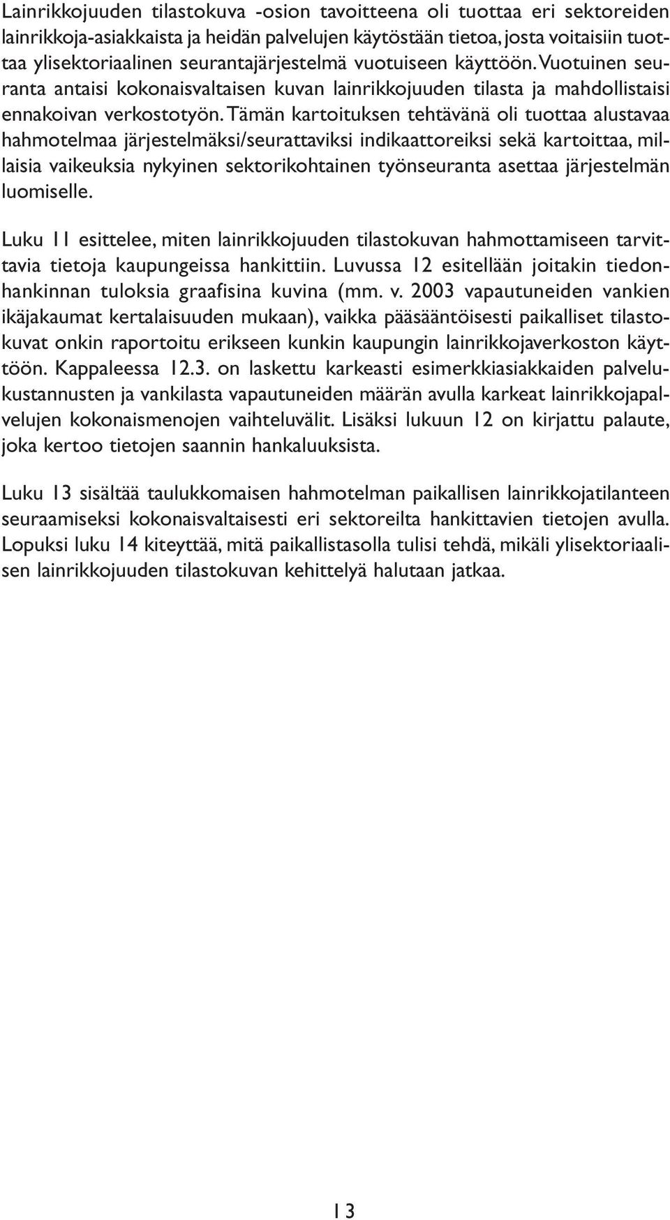 Tämän kartoituksen tehtävänä oli tuottaa alustavaa hahmotelmaa järjestelmäksi/seurattaviksi indikaattoreiksi sekä kartoittaa, millaisia vaikeuksia nykyinen sektorikohtainen työnseuranta asettaa