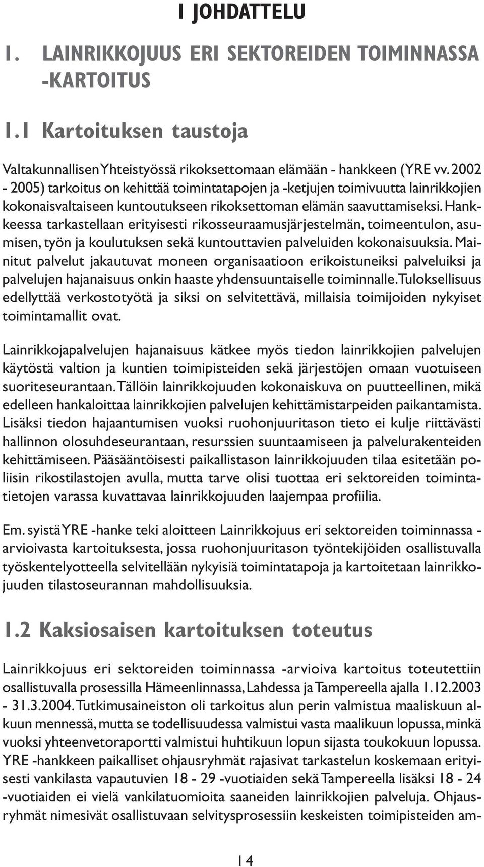 Hankkeessa tarkastellaan erityisesti rikosseuraamusjärjestelmän, toimeentulon, asumisen, työn ja koulutuksen sekä kuntouttavien palveluiden kokonaisuuksia.