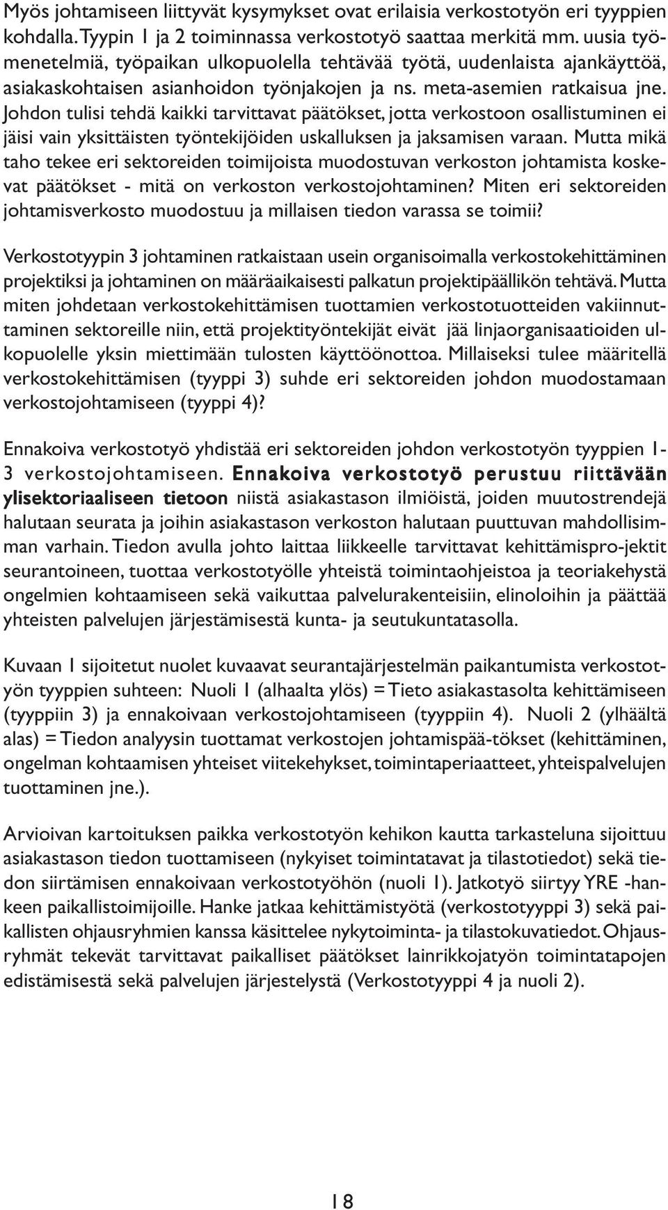 Johdon tulisi tehdä kaikki tarvittavat päätökset, jotta verkostoon osallistuminen ei jäisi vain yksittäisten työntekijöiden uskalluksen ja jaksamisen varaan.