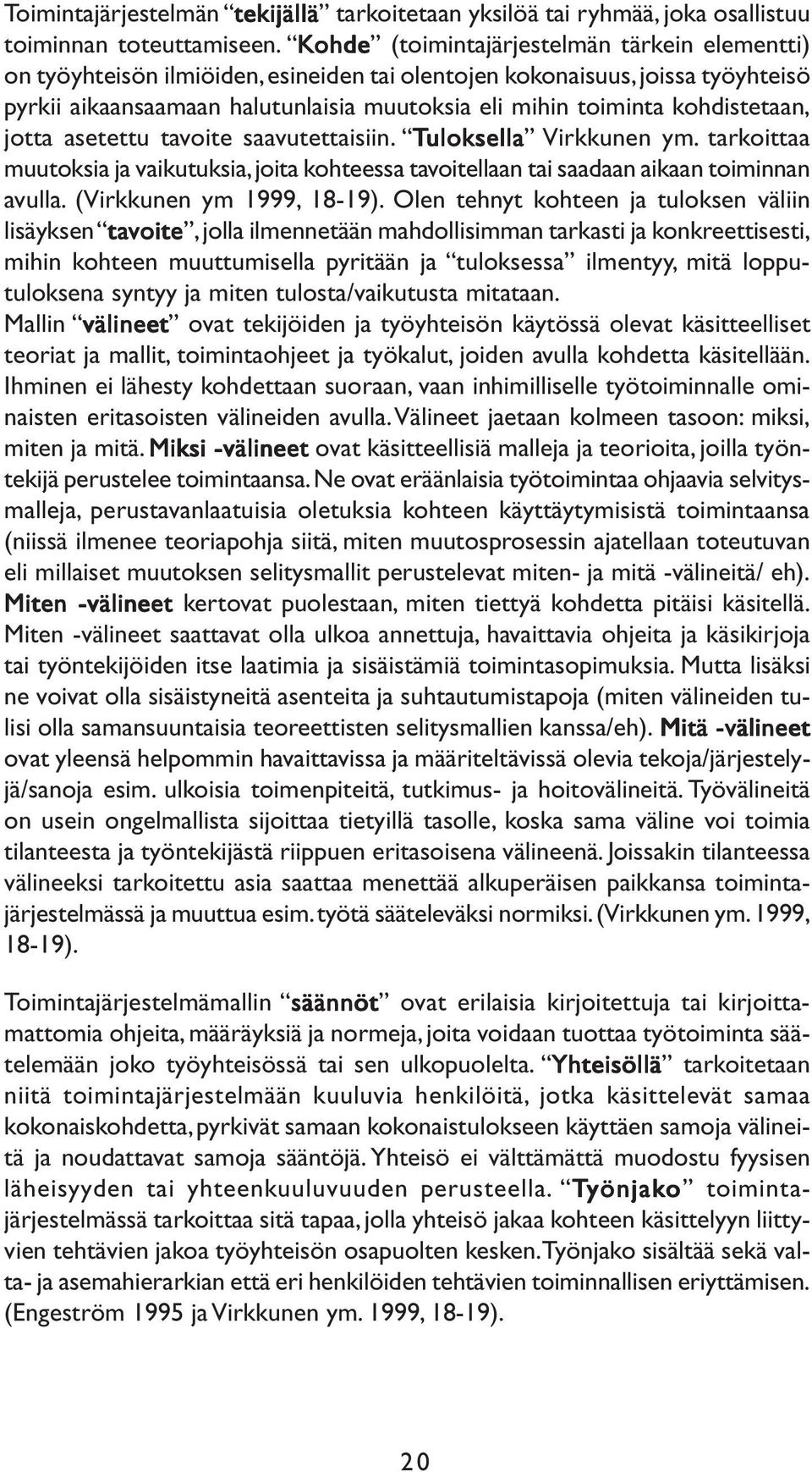 kohdistetaan, jotta asetettu tavoite saavutettaisiin. Tuloksella uloksella Virkkunen ym. tarkoittaa muutoksia ja vaikutuksia, joita kohteessa tavoitellaan tai saadaan aikaan toiminnan avulla.