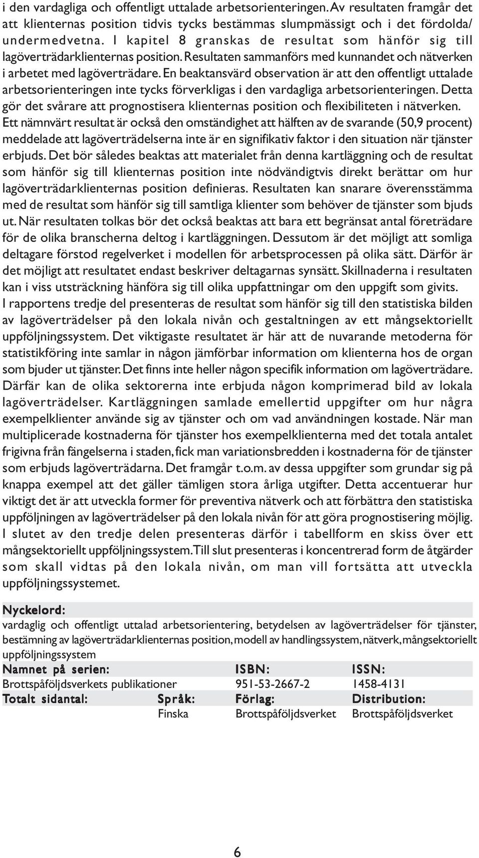 En beaktansvärd observation är att den offentligt uttalade arbetsorienteringen inte tycks förverkligas i den vardagliga arbetsorienteringen.