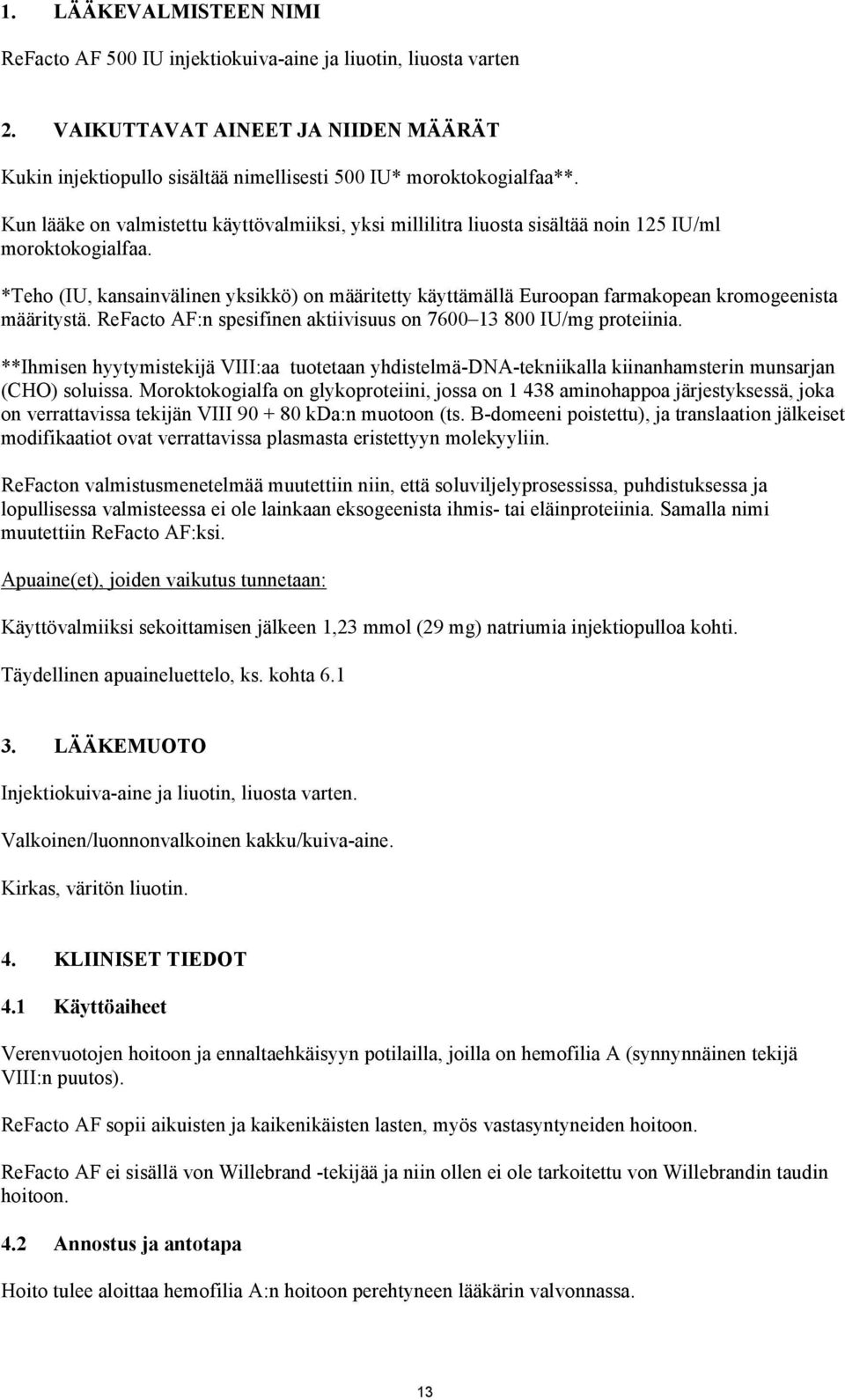 *Teho (IU, kansainvälinen yksikkö) on määritetty käyttämällä Euroopan farmakopean kromogeenista määritystä. ReFacto AF:n spesifinen aktiivisuus on 7600 13 800 IU/mg proteiinia.