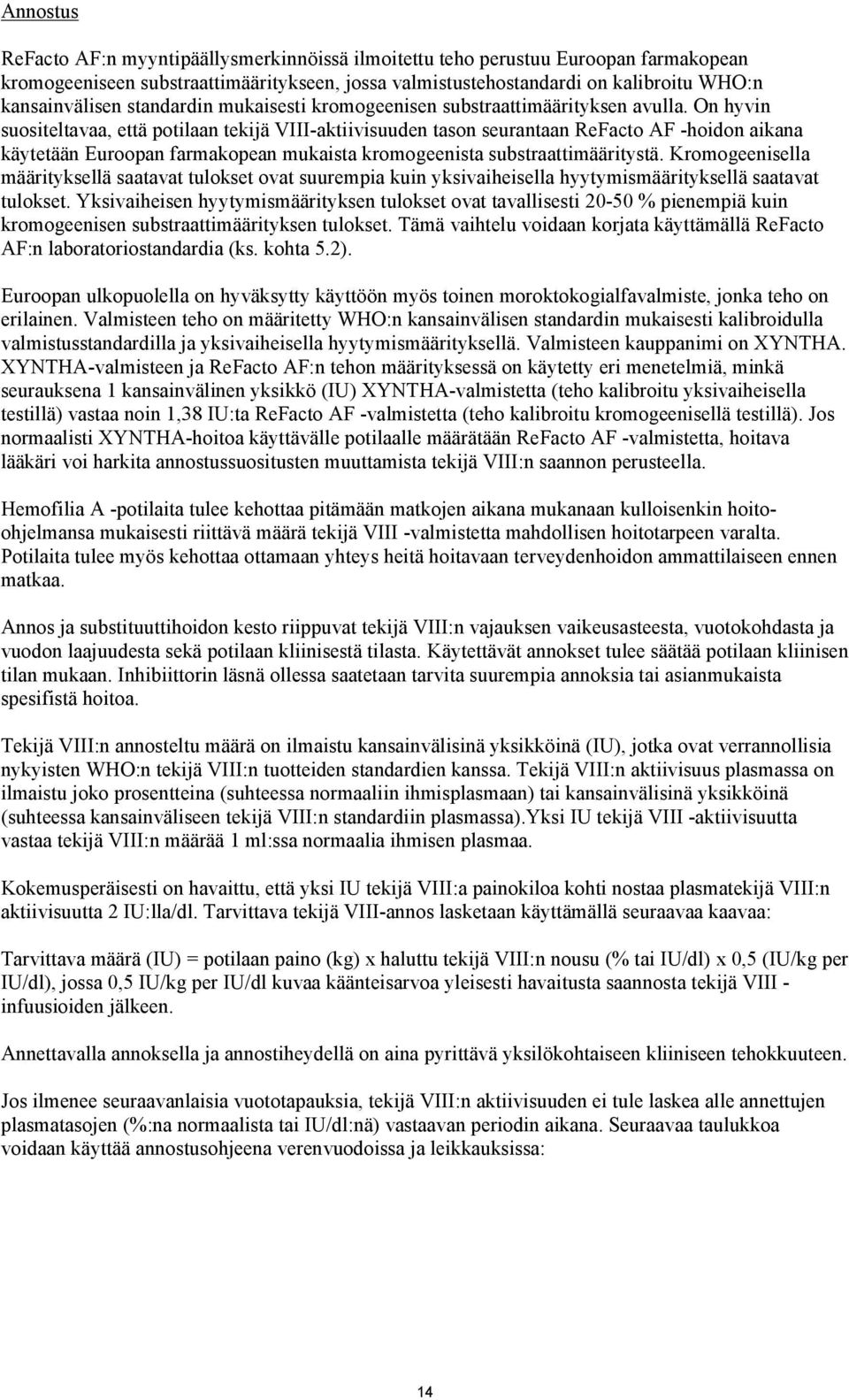 On hyvin suositeltavaa, että potilaan tekijä VIII-aktiivisuuden tason seurantaan ReFacto AF -hoidon aikana käytetään Euroopan farmakopean mukaista kromogeenista substraattimääritystä.