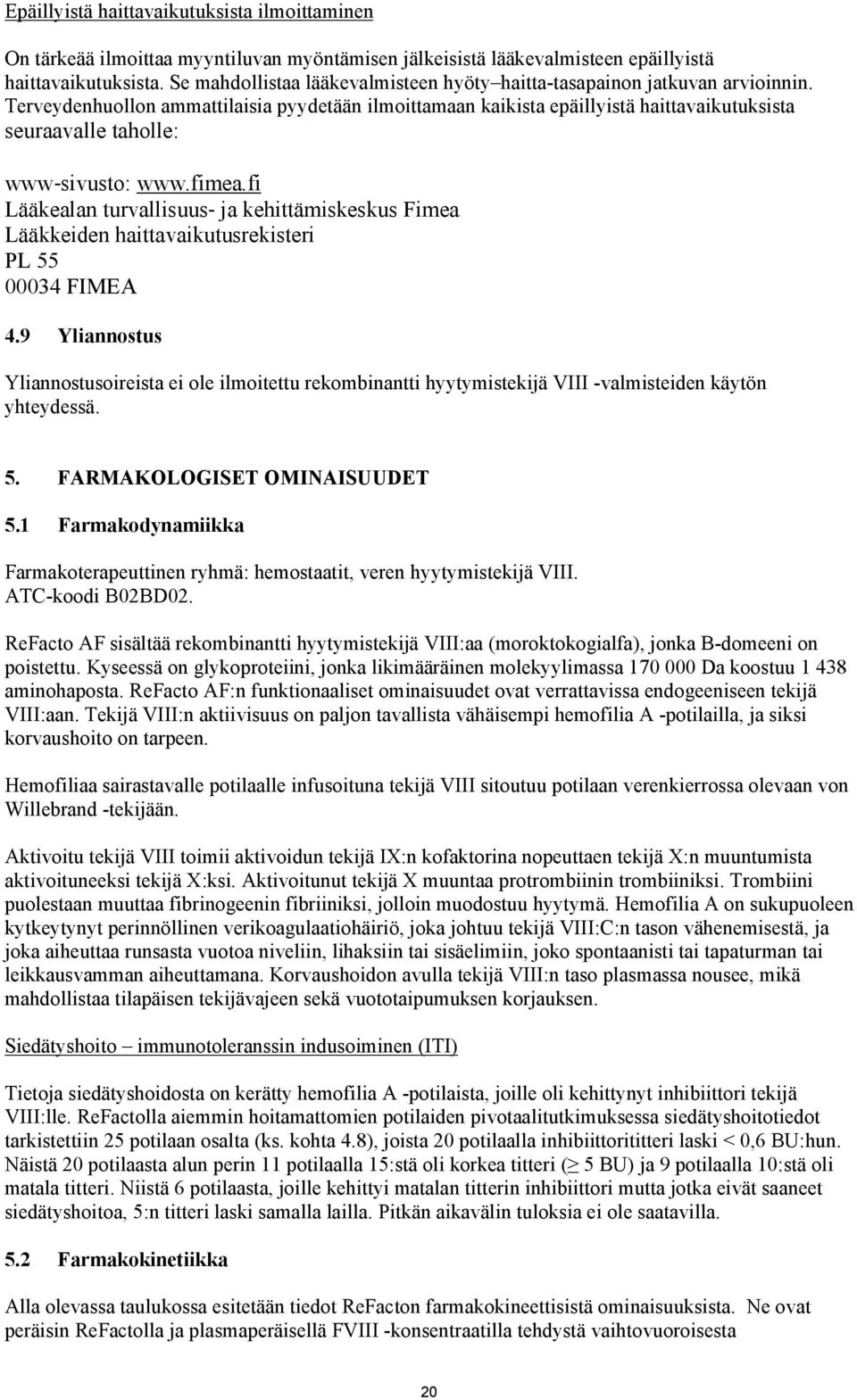 Terveydenhuollon ammattilaisia pyydetään ilmoittamaan kaikista epäillyistä haittavaikutuksista seuraavalle taholle: www sivusto: www.fimea.