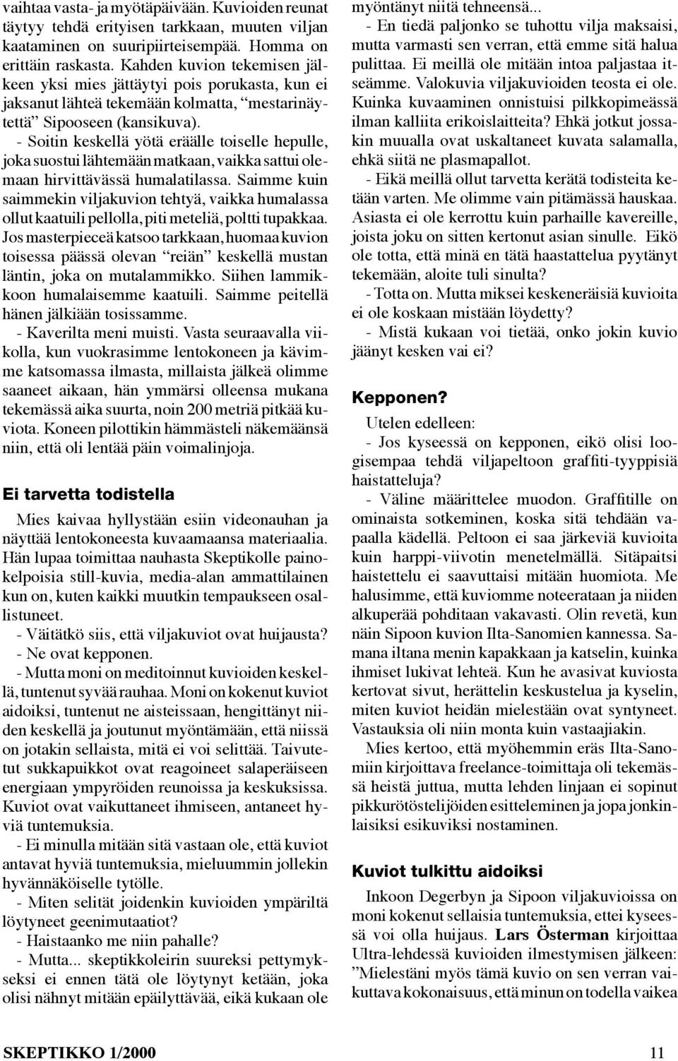 - Soitin keskellä yötä eräälle toiselle hepulle, joka suostui lähtemään matkaan, vaikka sattui olemaan hirvittävässä humalatilassa.