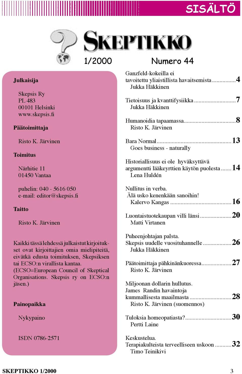 Järvinen Bara Normal...13 Goes business - naturally Historiallisuus ei ole hyväksyttävä argumentti lääkeyrttien käytön puolesta...14 Lena Huldén Nullitus in verba. Älä usko kenenkään sanoihin!