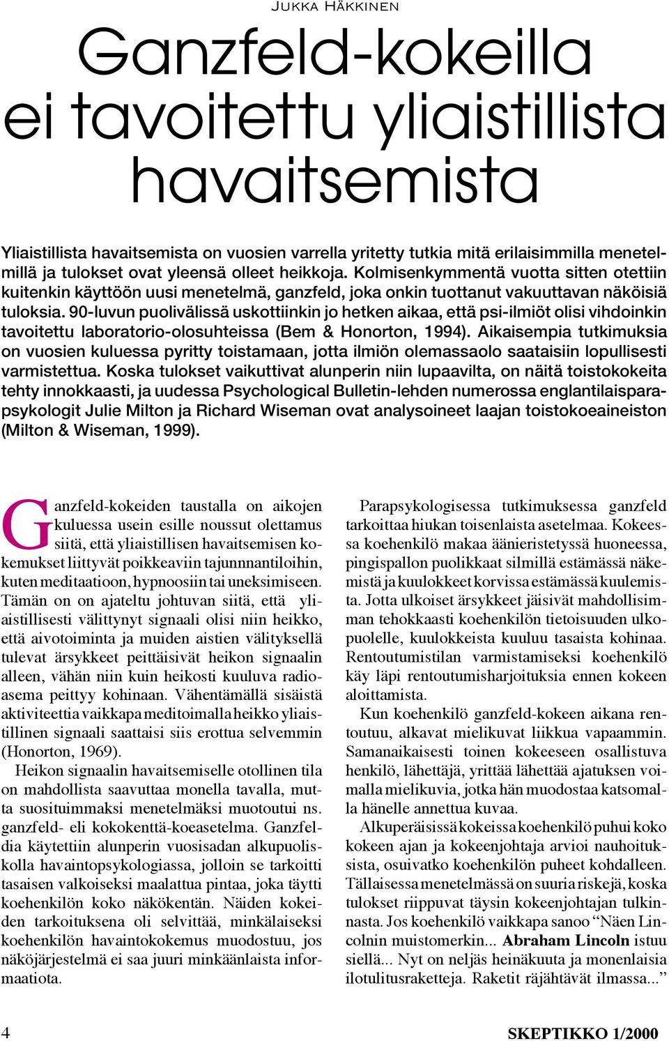 90-luvun puolivälissä uskottiinkin jo hetken aikaa, että psi-ilmiöt olisi vihdoinkin tavoitettu laboratorio-olosuhteissa (Bem & Honorton, 1994).