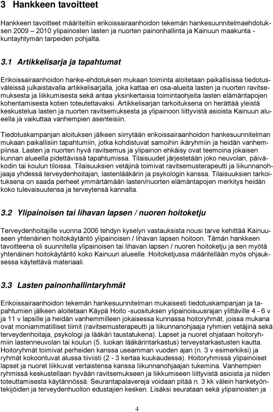 1 Artikkelisarja ja tapahtumat Erikoissairaanhoidon hanke-ehdotuksen mukaan toiminta aloitetaan paikallisissa tiedotusväleissä julkaistavalla artikkelisarjalla, joka kattaa eri osa-alueita lasten ja