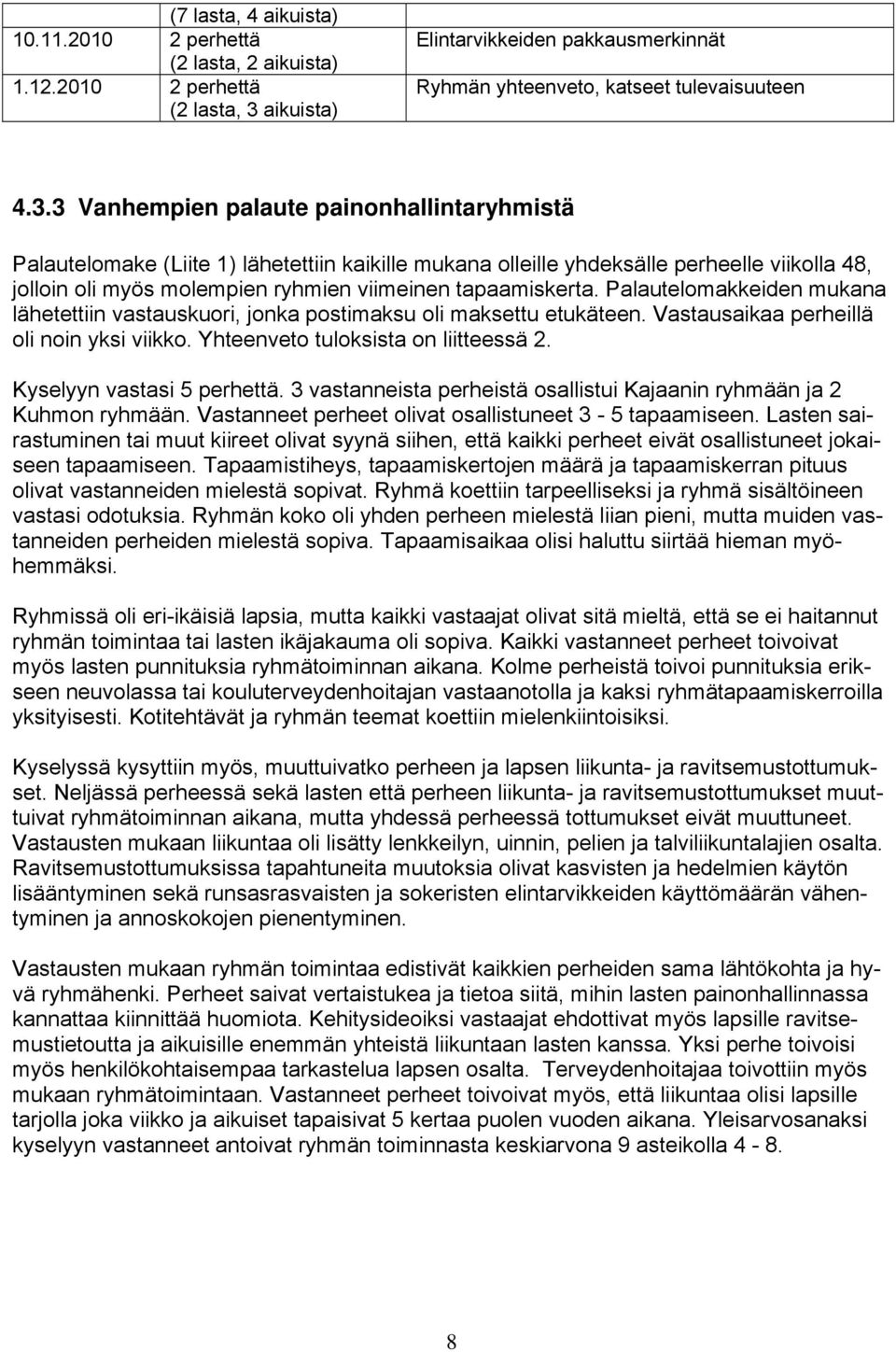 3 Vanhempien palaute painonhallintaryhmistä Palautelomake (Liite 1) lähetettiin kaikille mukana olleille yhdeksälle perheelle viikolla 48, jolloin oli myös molempien ryhmien viimeinen tapaamiskerta.