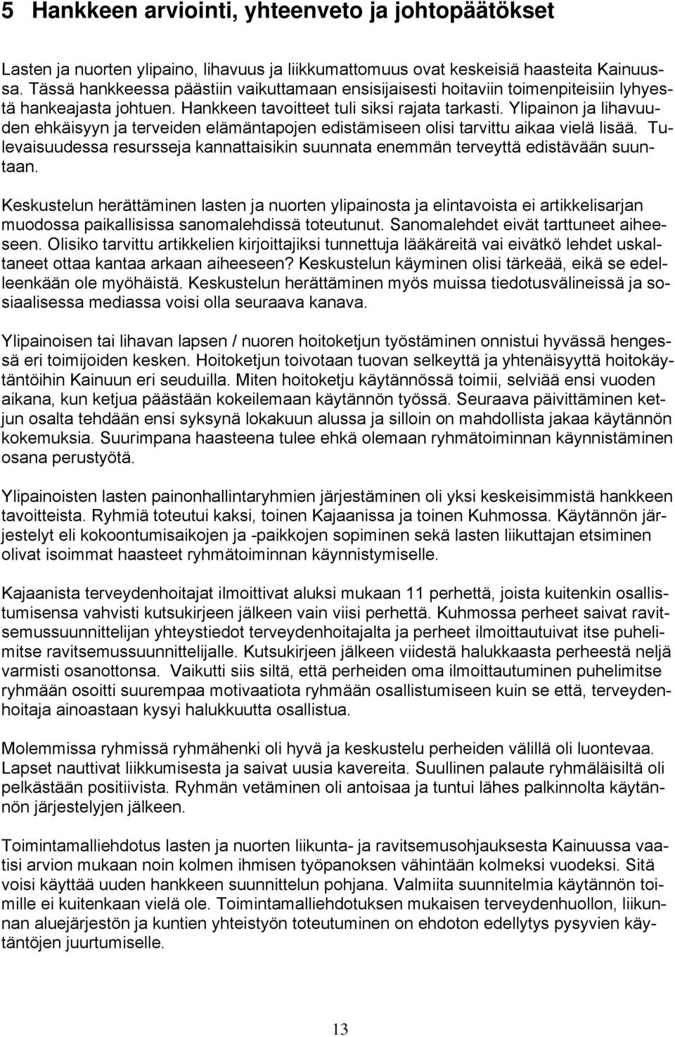 Ylipainon ja lihavuuden ehkäisyyn ja terveiden elämäntapojen edistämiseen olisi tarvittu aikaa vielä lisää. Tulevaisuudessa resursseja kannattaisikin suunnata enemmän terveyttä edistävään suuntaan.