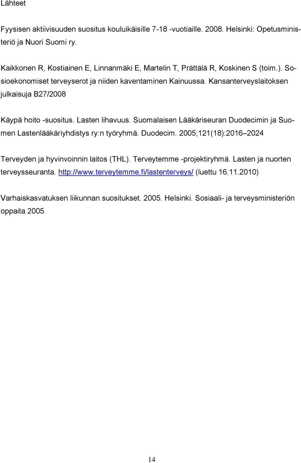 Kansanterveyslaitoksen julkaisuja B27/2008 Käypä hoito -suositus. Lasten lihavuus. Suomalaisen Lääkäriseuran Duodecimin ja Suomen Lastenlääkäriyhdistys ry:n työryhmä. Duodecim. 2005;121(18):2016 2024 Terveyden ja hyvinvoinnin laitos (THL).