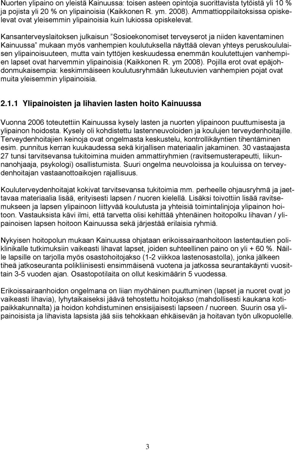 Kansanterveyslaitoksen julkaisun Sosioekonomiset terveyserot ja niiden kaventaminen Kainuussa mukaan myös vanhempien koulutuksella näyttää olevan yhteys peruskoululaisen ylipainoisuuteen, mutta vain