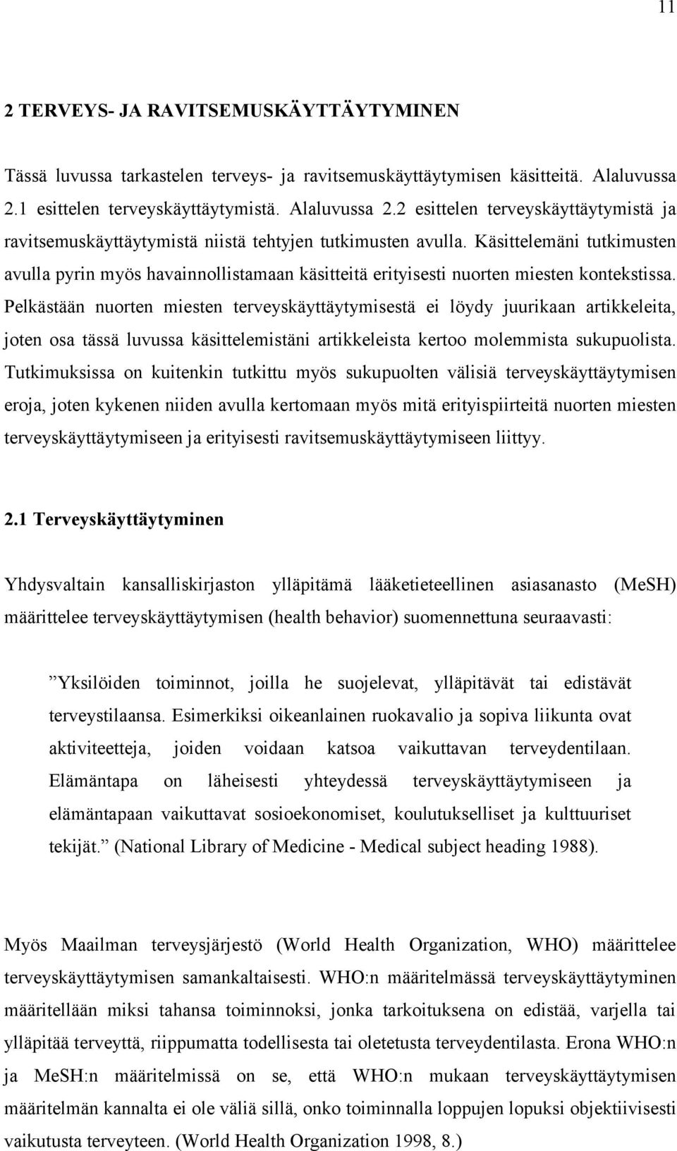 Käsittelemäni tutkimusten avulla pyrin myös havainnollistamaan käsitteitä erityisesti nuorten miesten kontekstissa.