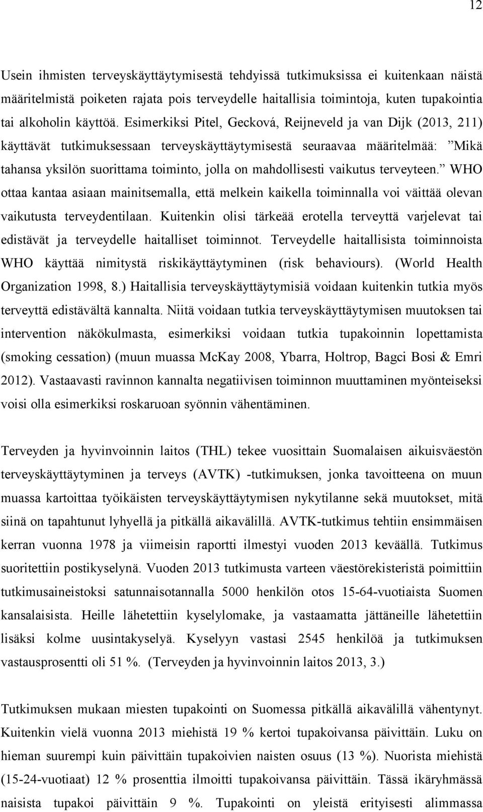 mahdollisesti vaikutus terveyteen. WHO ottaa kantaa asiaan mainitsemalla, että melkein kaikella toiminnalla voi väittää olevan vaikutusta terveydentilaan.