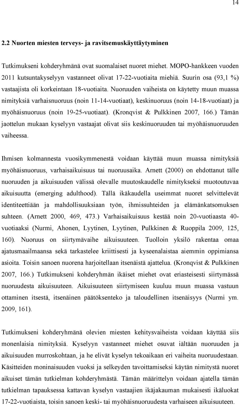 Nuoruuden vaiheista on käytetty muun muassa nimityksiä varhaisnuoruus (noin 11-14-vuotiaat), keskinuoruus (noin 14-18-vuotiaat) ja myöhäisnuoruus (noin 19-25-vuotiaat).