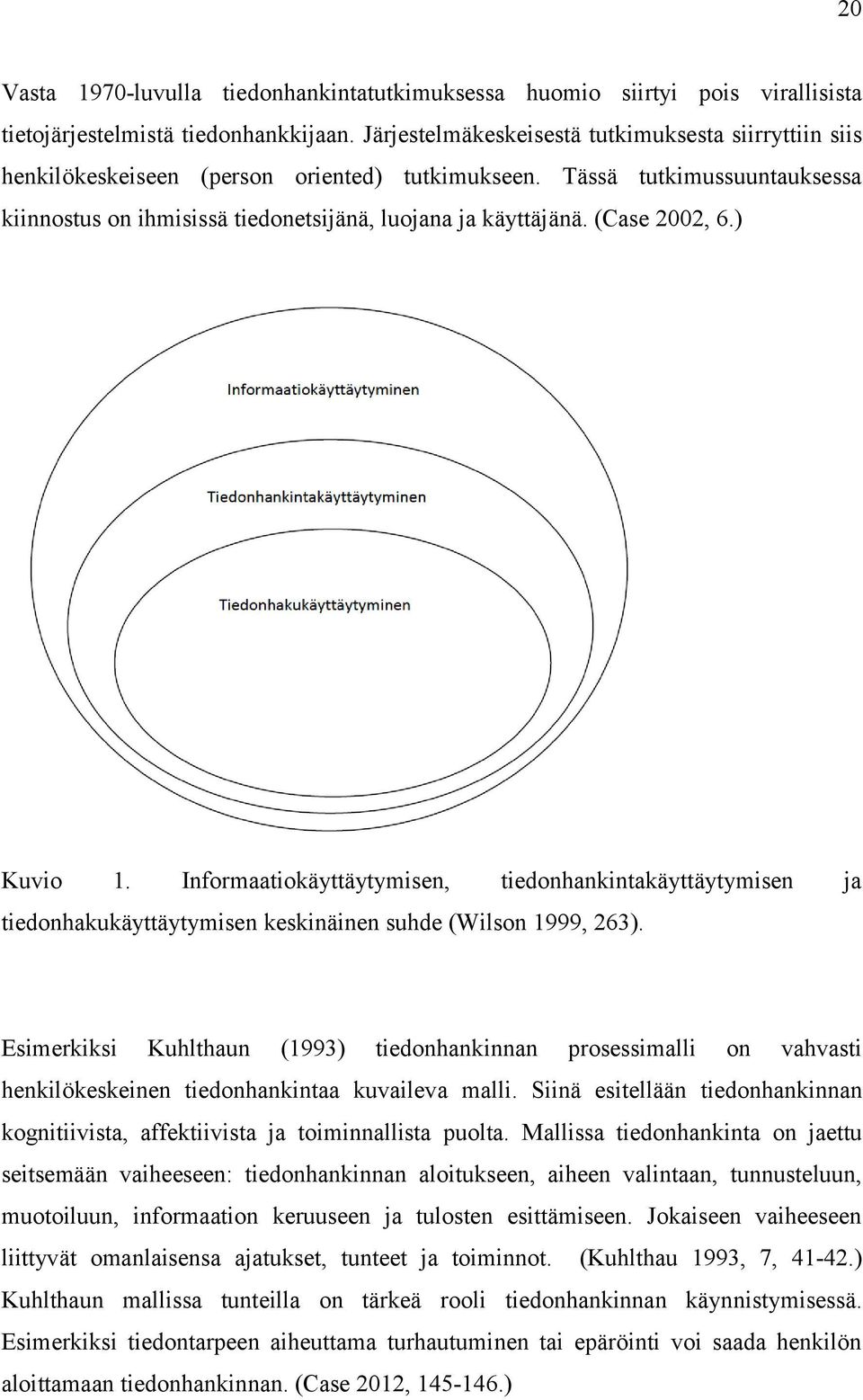 (Case 2002, 6.) Kuvio 1. Informaatiokäyttäytymisen, tiedonhankintakäyttäytymisen ja tiedonhakukäyttäytymisen keskinäinen suhde (Wilson 1999, 263).