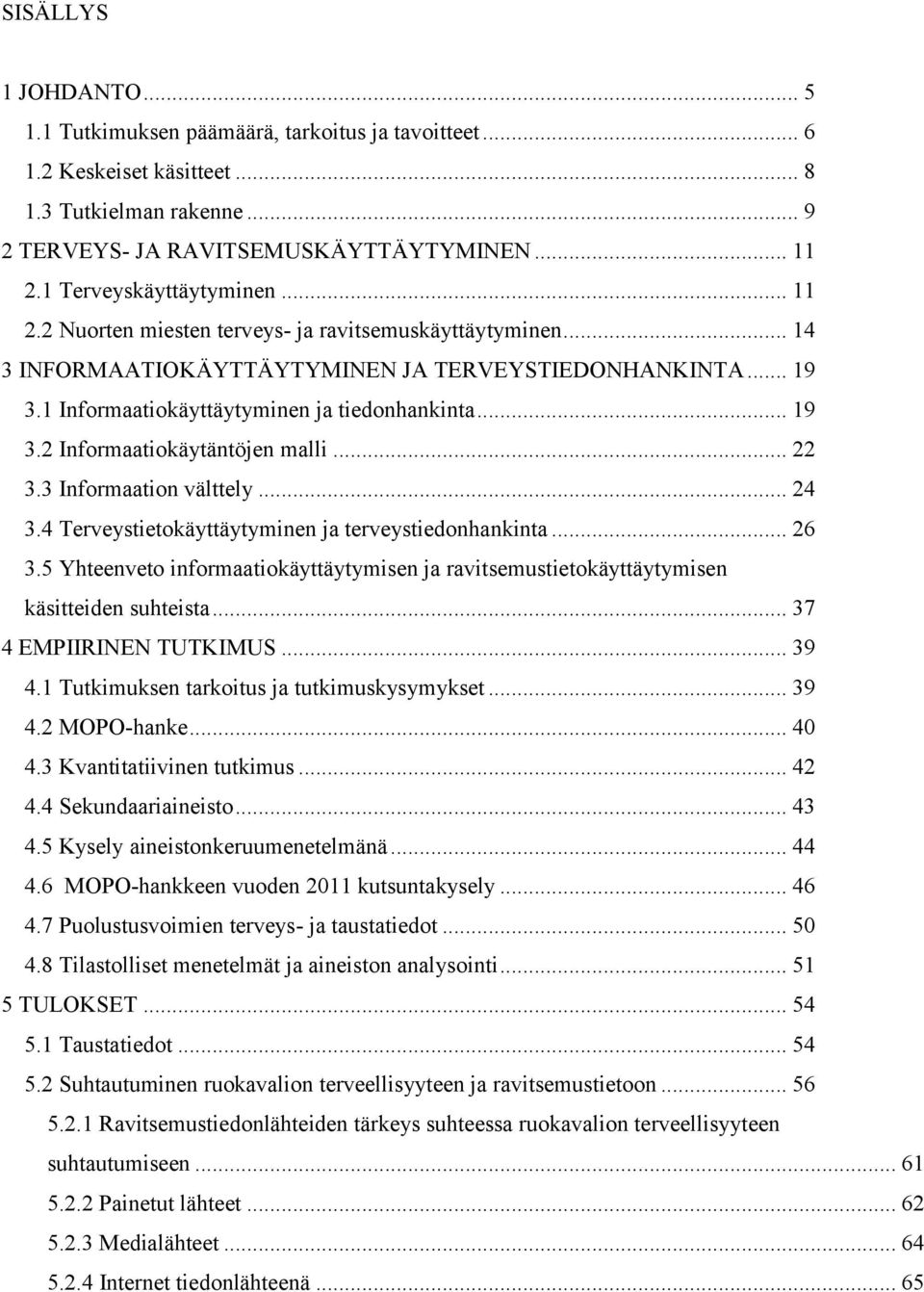 .. 19 3.2 Informaatiokäytäntöjen malli... 22 3.3 Informaation välttely... 24 3.4 Terveystietokäyttäytyminen ja terveystiedonhankinta... 26 3.