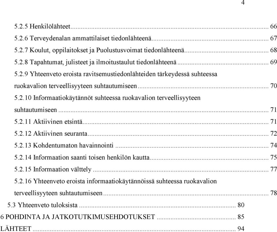 .. 71 5.2.11 Aktiivinen etsintä... 71 5.2.12 Aktiivinen seuranta... 72 5.2.13 Kohdentumaton havainnointi... 74 5.2.14 Informaation saanti toisen henkilön kautta... 75 5.2.15 Informaation välttely.