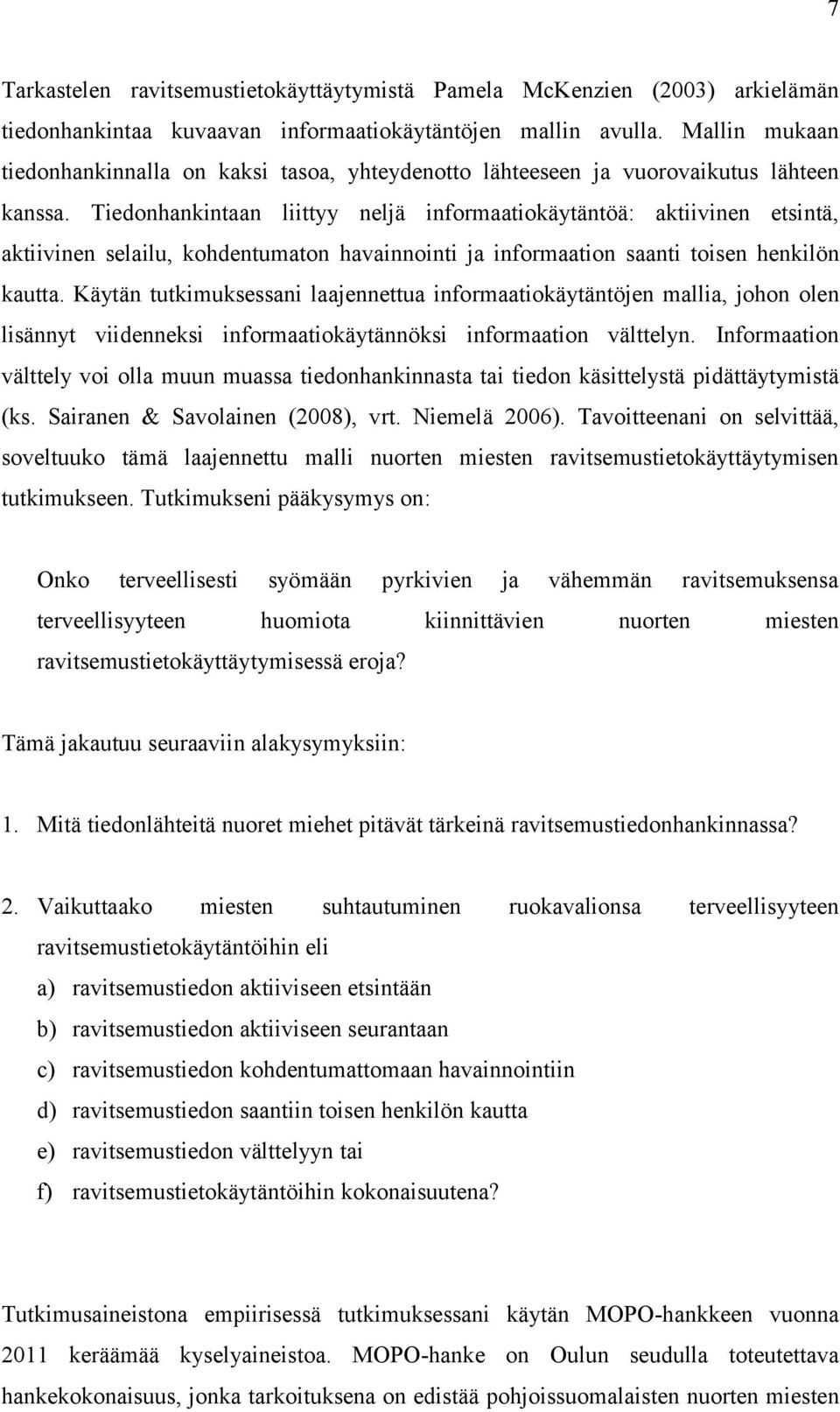 Tiedonhankintaan liittyy neljä informaatiokäytäntöä: aktiivinen etsintä, aktiivinen selailu, kohdentumaton havainnointi ja informaation saanti toisen henkilön kautta.