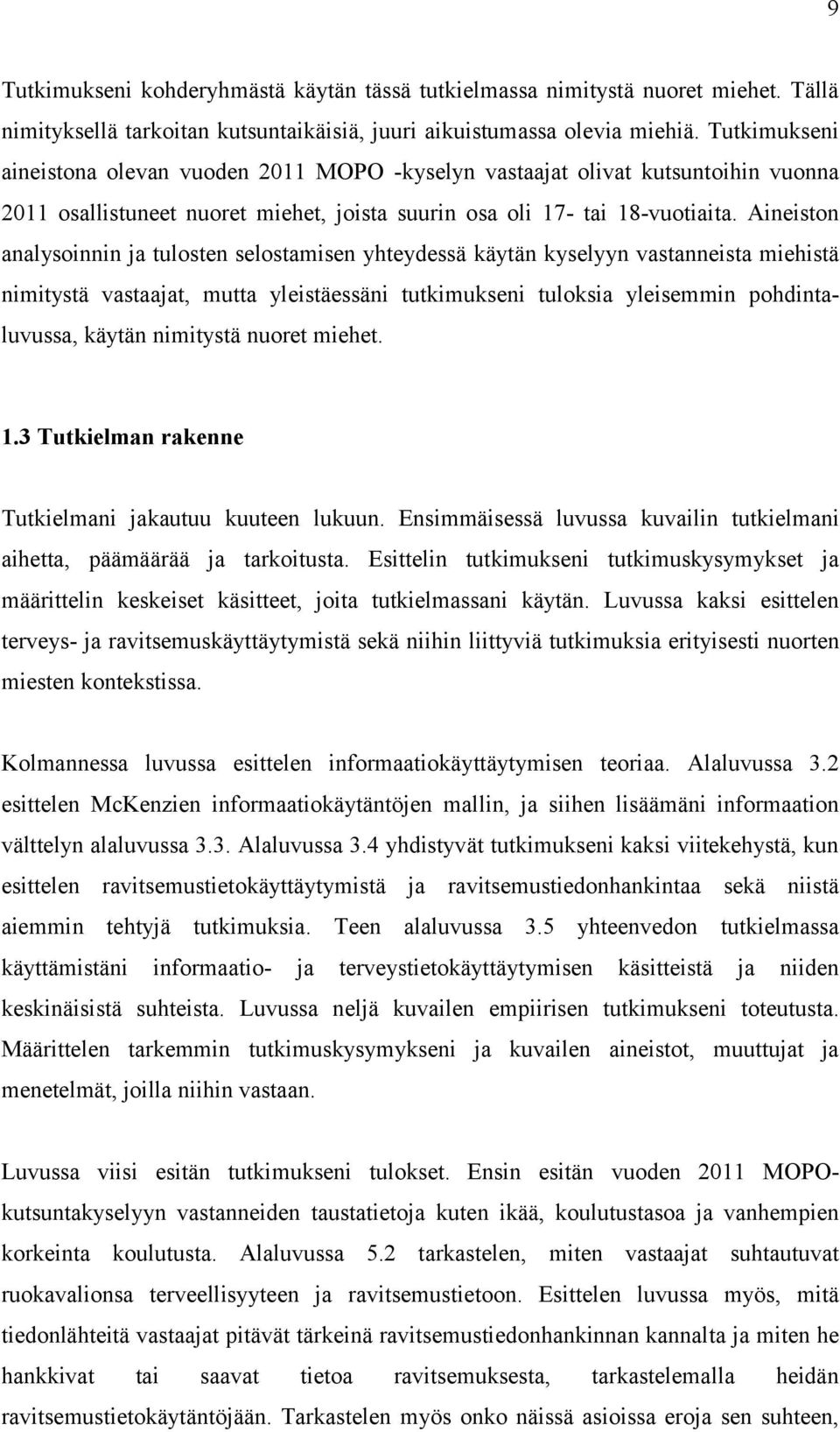 Aineiston analysoinnin ja tulosten selostamisen yhteydessä käytän kyselyyn vastanneista miehistä nimitystä vastaajat, mutta yleistäessäni tutkimukseni tuloksia yleisemmin pohdintaluvussa, käytän