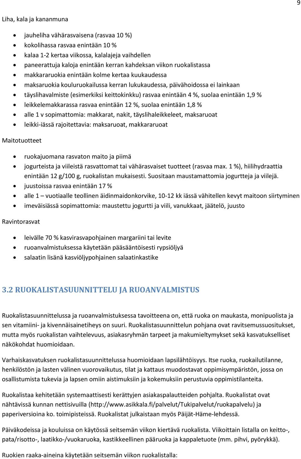 %, suolaa enintään 1,9 % leikkelemakkarassa rasvaa enintään 12 %, suolaa enintään 1,8 % Maitotuotteet alle 1 v sopimattomia: makkarat, nakit, täyslihaleikkeleet, maksaruoat leikki-iässä