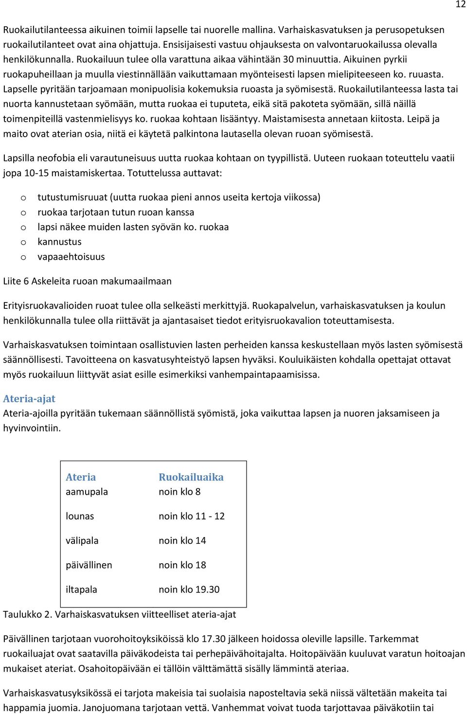 Aikuinen pyrkii ruokapuheillaan ja muulla viestinnällään vaikuttamaan myönteisesti lapsen mielipiteeseen ko. ruuasta. Lapselle pyritään tarjoamaan monipuolisia kokemuksia ruoasta ja syömisestä.
