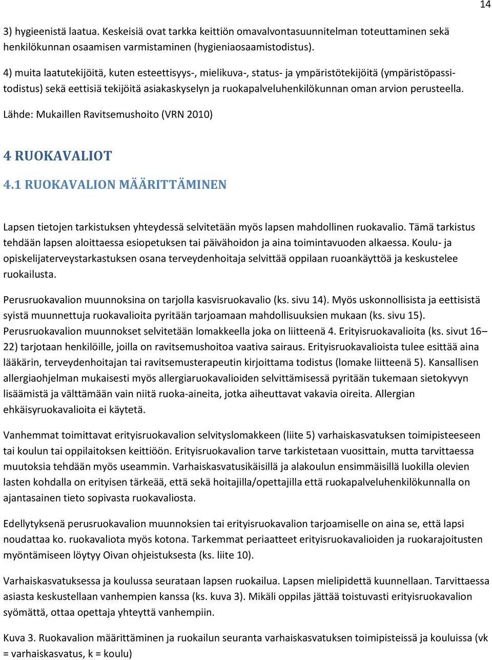 perusteella. Lähde: Mukaillen Ravitsemushoito (VRN 2010) 4 RUOKAVALIOT 4.1 RUOKAVALION MÄÄRITTÄMINEN Lapsen tietojen tarkistuksen yhteydessä selvitetään myös lapsen mahdollinen ruokavalio.