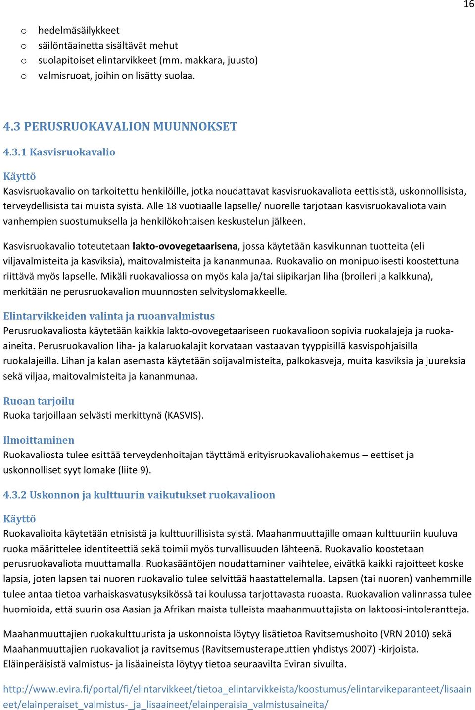 1 Kasvisruokavalio Käyttö Kasvisruokavalio on tarkoitettu henkilöille, jotka noudattavat kasvisruokavaliota eettisistä, uskonnollisista, terveydellisistä tai muista syistä.