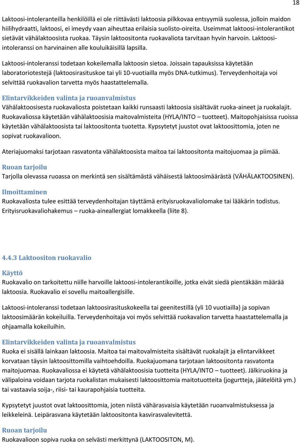 Laktoosi-intoleranssi todetaan kokeilemalla laktoosin sietoa. Joissain tapauksissa käytetään laboratoriotestejä (laktoosirasituskoe tai yli 10-vuotiailla myös DNA-tutkimus).