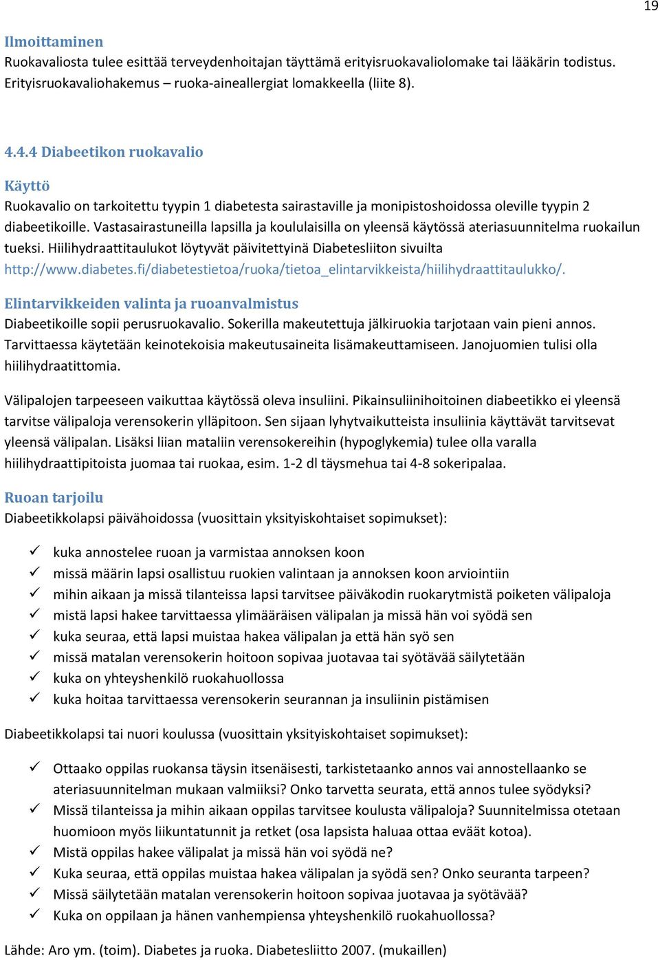 Vastasairastuneilla lapsilla ja koululaisilla on yleensä käytössä ateriasuunnitelma ruokailun tueksi. Hiilihydraattitaulukot löytyvät päivitettyinä Diabetesliiton sivuilta http://www.diabetes.