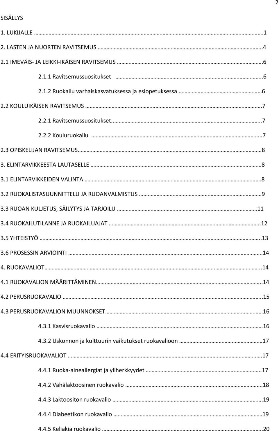 3 RUOAN KULJETUS, SÄILYTYS JA TARJOILU 11 3.4 RUOKAILUTILANNE JA RUOKAILUAJAT..12 3.5 YHTEISTYÖ..13 3.6 PROSESSIN ARVIOINTI.14 4. RUOKAVALIOT..14 4.1 RUOKAVALION MÄÄRITTÄMINEN...14 4.2 PERUSRUOKAVALIO.