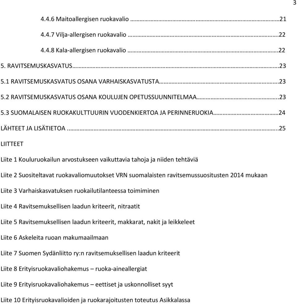 ...25 LIITTEET Liite 1 Kouluruokailun arvostukseen vaikuttavia tahoja ja niiden tehtäviä Liite 2 Suositeltavat ruokavaliomuutokset VRN suomalaisten ravitsemussuositusten 2014 mukaan Liite 3