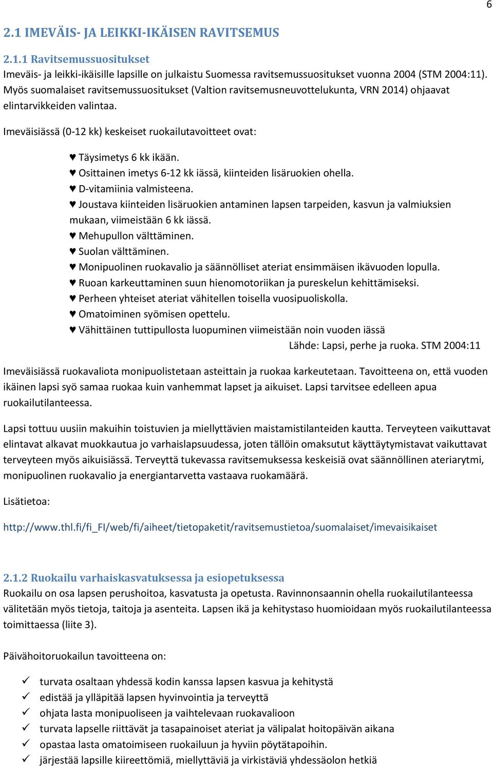 Imeväisiässä (0-12 kk) keskeiset ruokailutavoitteet ovat: Täysimetys 6 kk ikään. Osittainen imetys 6-12 kk iässä, kiinteiden lisäruokien ohella. D-vitamiinia valmisteena.