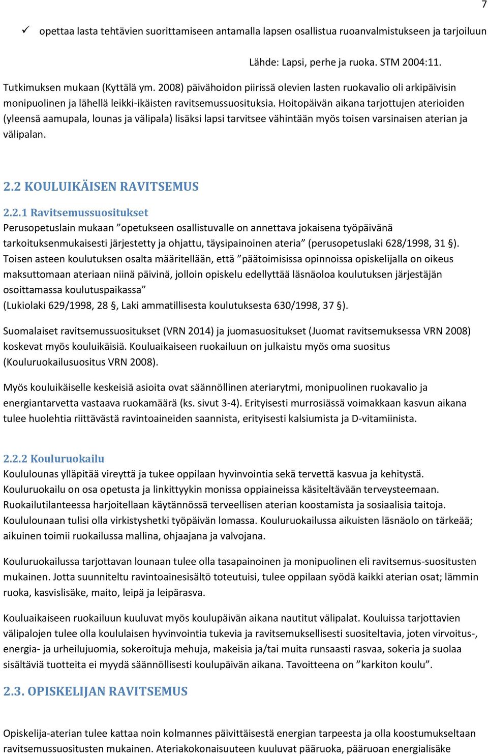 Hoitopäivän aikana tarjottujen aterioiden (yleensä aamupala, lounas ja välipala) lisäksi lapsi tarvitsee vähintään myös toisen varsinaisen aterian ja välipalan. 2.