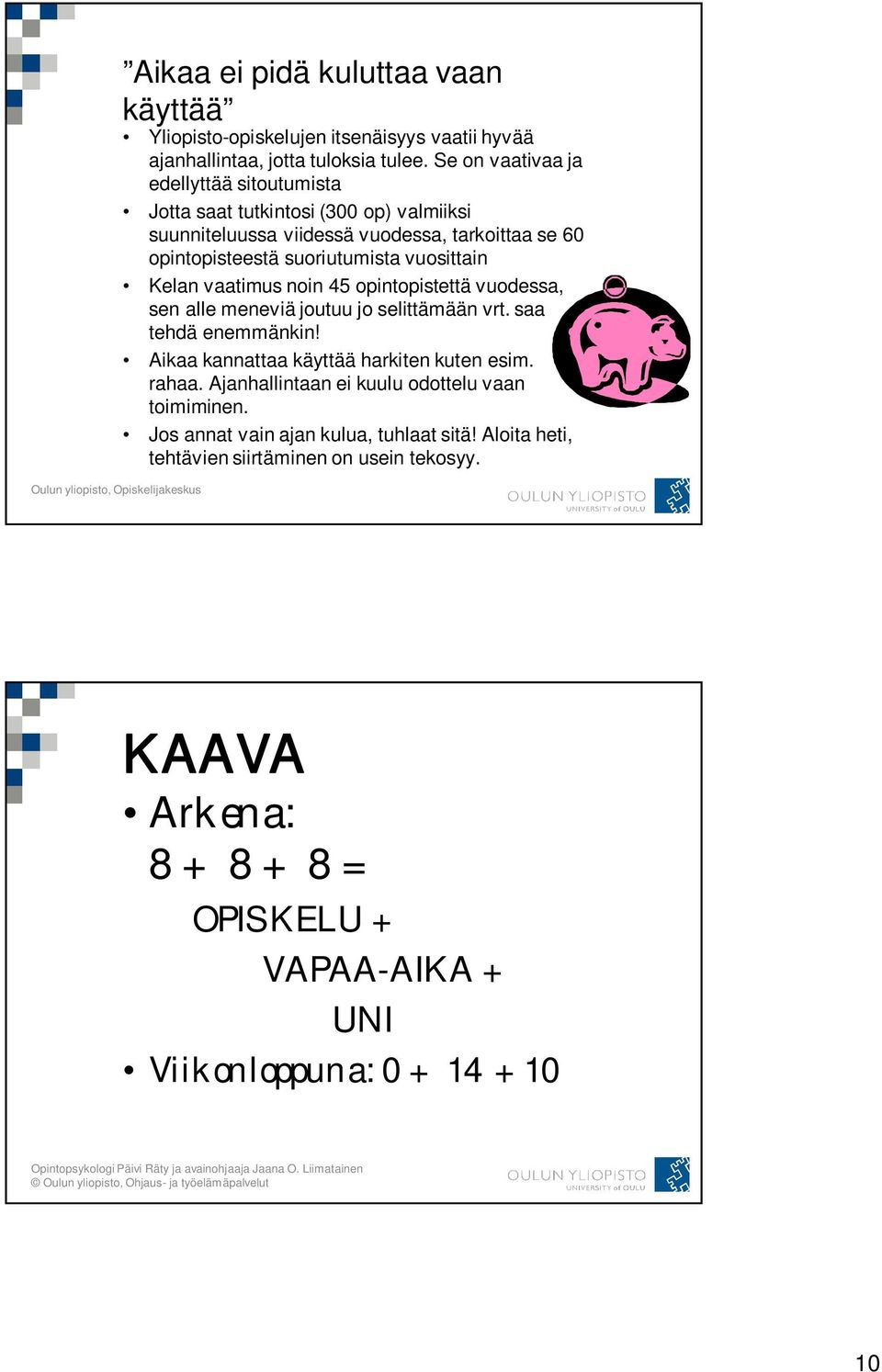 opintopistettä vuodessa, sen alle meneviä joutuu jo selittämään vrt. saa tehdä enemmänkin! Aikaa kannattaa käyttää harkiten kuten esim. rahaa. Ajanhallintaan ei kuulu odottelu vaan toimiminen.