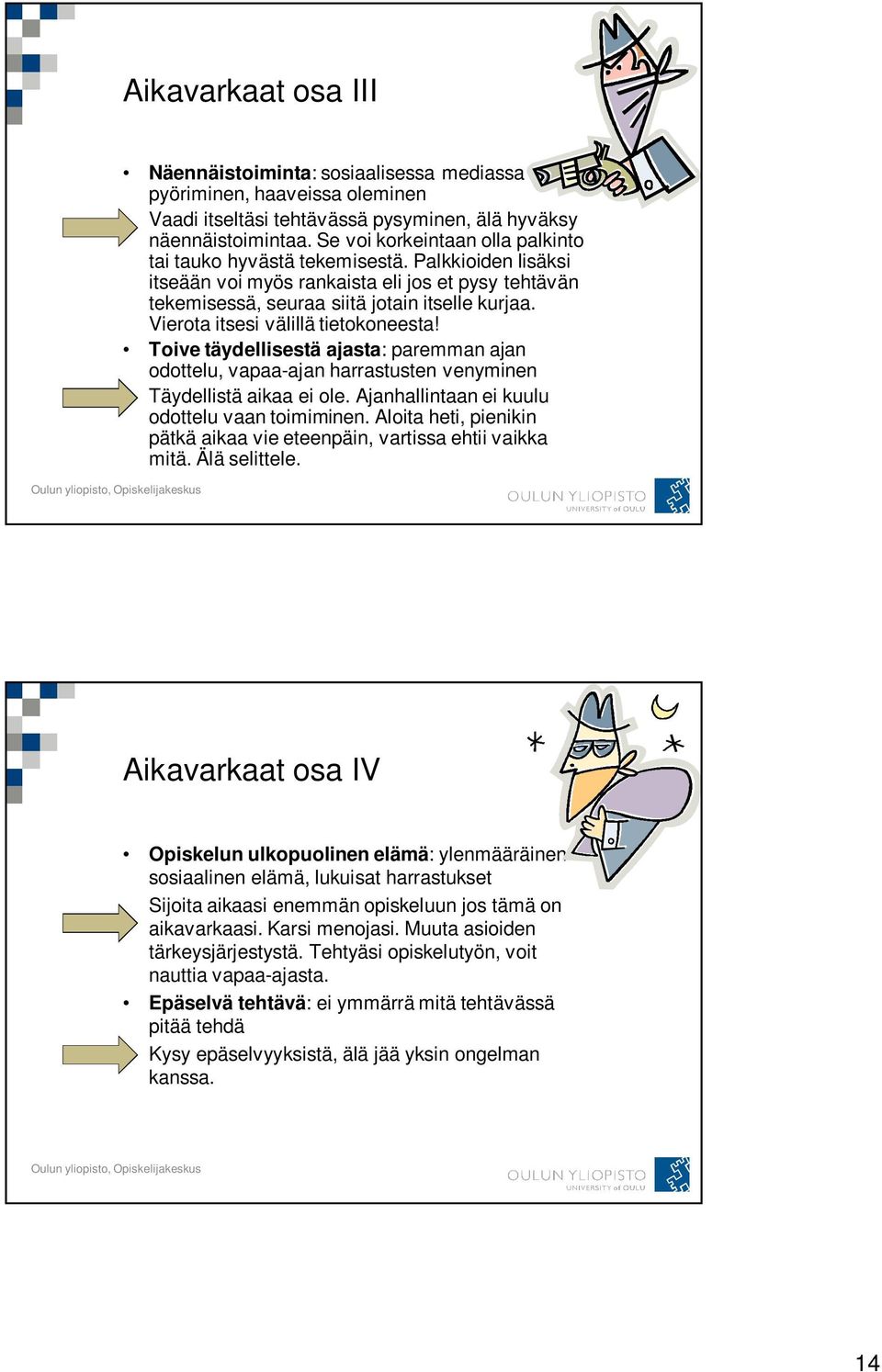 Vierota itsesi välillä tietokoneesta! Toive täydellisestä ajasta: paremman ajan odottelu, vapaa-ajan harrastusten venyminen Täydellistä aikaa ei ole. Ajanhallintaan ei kuulu odottelu vaan toimiminen.