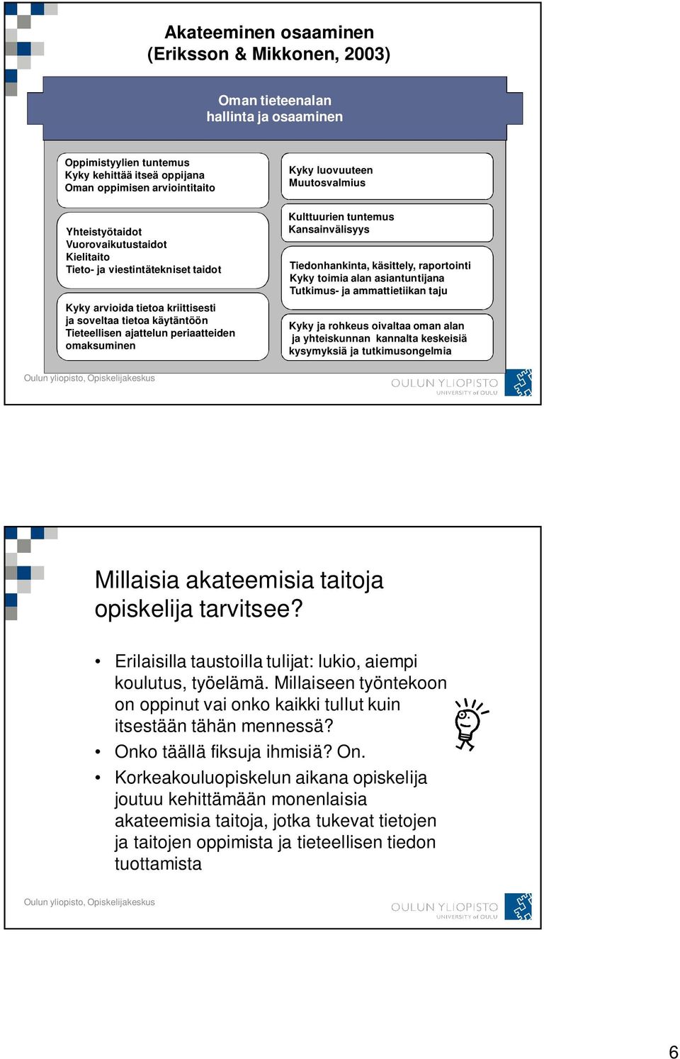 Muutosvalmius Kulttuurien tuntemus Kansainvälisyys Tiedonhankinta, käsittely, raportointi Kyky toimia alan asiantuntijana Tutkimus- ja ammattietiikan taju Kyky ja rohkeus oivaltaa oman alan ja