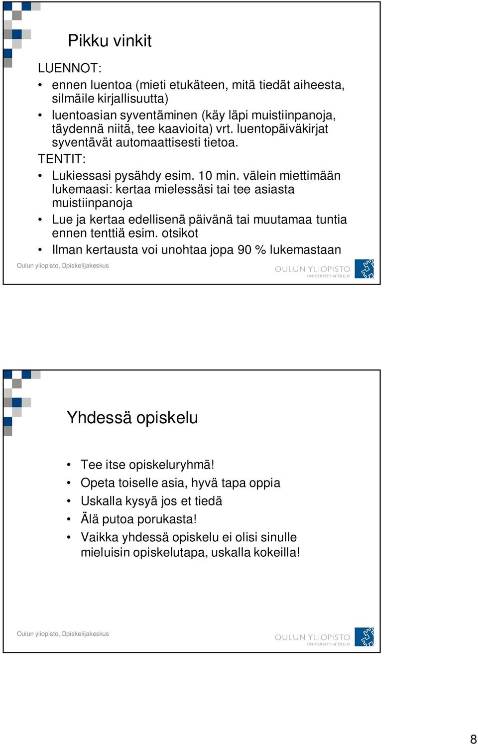 välein miettimään lukemaasi: kertaa mielessäsi tai tee asiasta muistiinpanoja Lue ja kertaa edellisenä päivänä tai muutamaa tuntia ennen tenttiä esim.