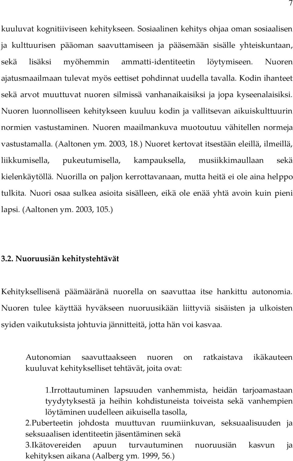 Nuoren ajatusmaailmaan tulevat myös eettiset pohdinnat uudella tavalla. Kodin ihanteet sekä arvot muuttuvat nuoren silmissä vanhanaikaisiksi ja jopa kyseenalaisiksi.