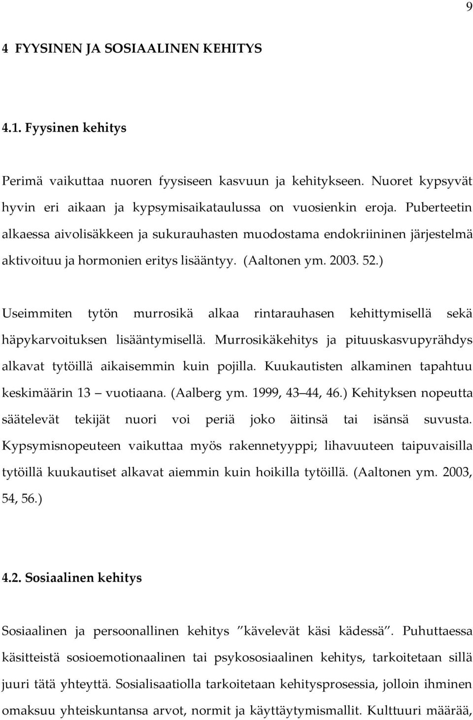 ) Useimmiten tytön murrosikä alkaa rintarauhasen kehittymisellä sekä häpykarvoituksen lisääntymisellä. Murrosikäkehitys ja pituuskasvupyrähdys alkavat tytöillä aikaisemmin kuin pojilla.