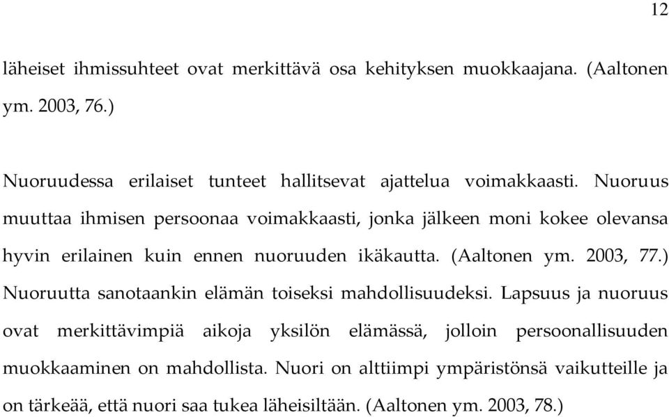 Nuoruus muuttaa ihmisen persoonaa voimakkaasti, jonka jälkeen moni kokee olevansa hyvin erilainen kuin ennen nuoruuden ikäkautta. (Aaltonen ym. 2003, 77.