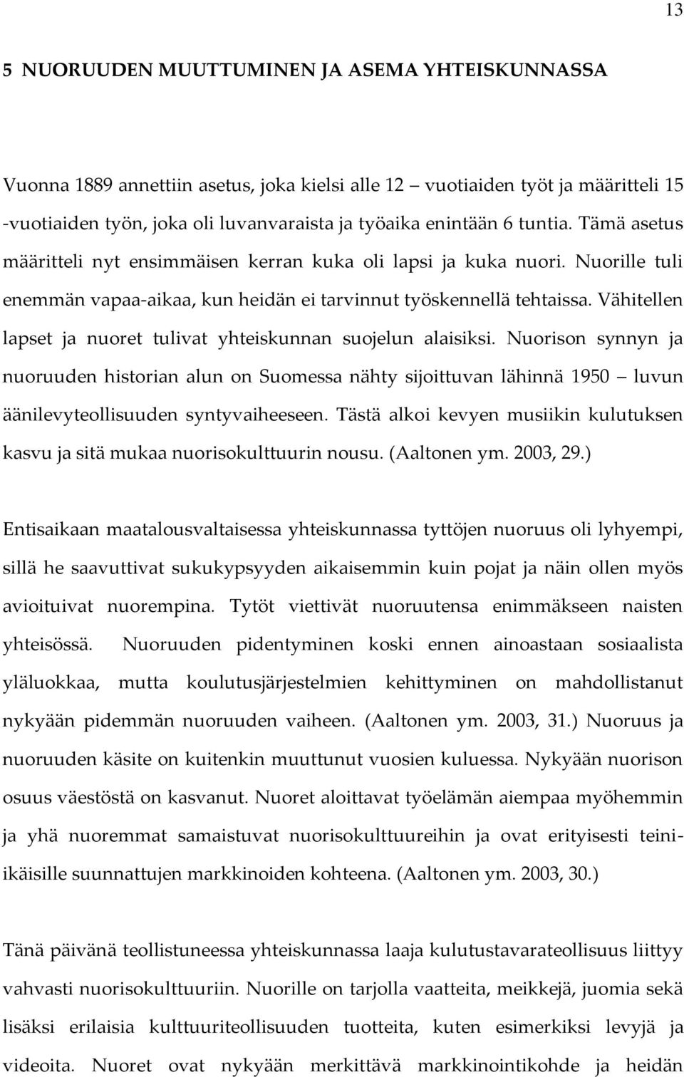 Vähitellen lapset ja nuoret tulivat yhteiskunnan suojelun alaisiksi. Nuorison synnyn ja nuoruuden historian alun on Suomessa nähty sijoittuvan lähinnä 1950 luvun äänilevyteollisuuden syntyvaiheeseen.