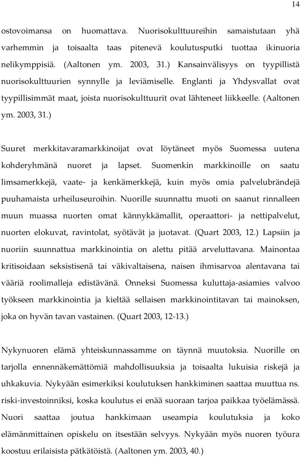 2003, 31.) Suuret merkkitavaramarkkinoijat ovat löytäneet myös Suomessa uutena kohderyhmänä nuoret ja lapset.