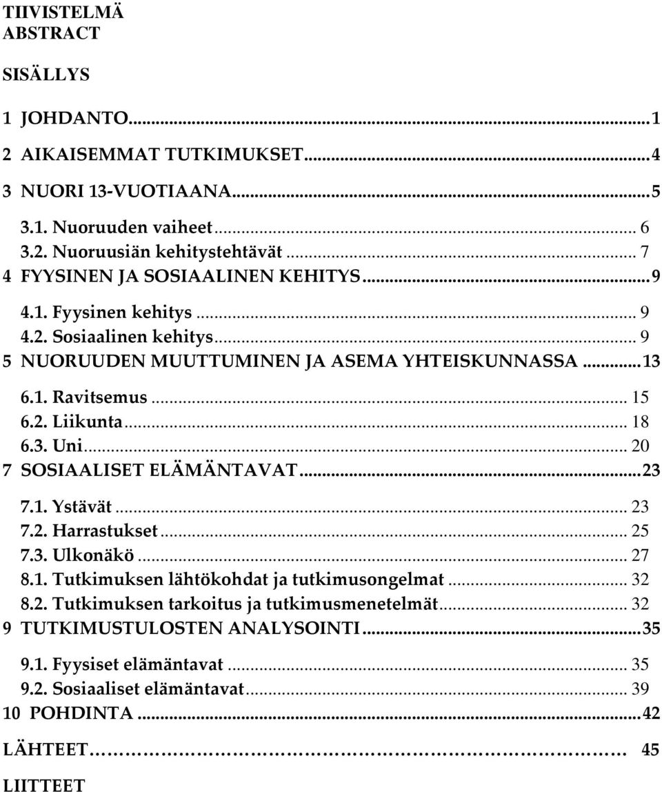 .. 18 6.3. Uni... 20 7 SOSIAALISET ELÄMÄNTAVAT... 23 7.1. Ystävät... 23 7.2. Harrastukset... 25 7.3. Ulkonäkö... 27 8.1. Tutkimuksen lähtökohdat ja tutkimusongelmat... 32 8.2. Tutkimuksen tarkoitus ja tutkimusmenetelmät.