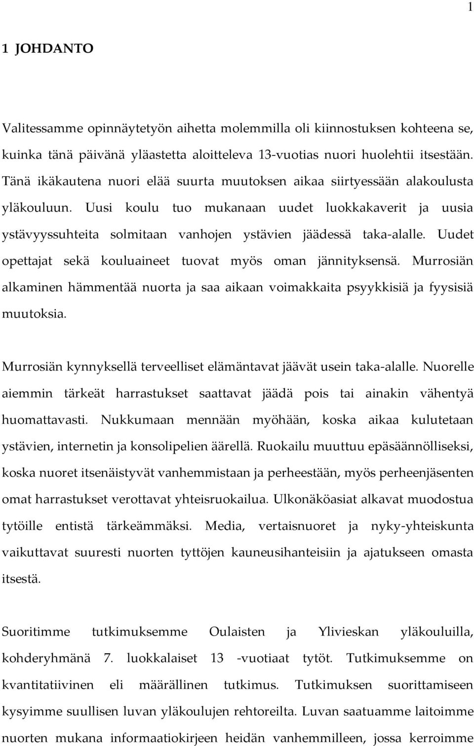 Uusi koulu tuo mukanaan uudet luokkakaverit ja uusia ystävyyssuhteita solmitaan vanhojen ystävien jäädessä taka-alalle. Uudet opettajat sekä kouluaineet tuovat myös oman jännityksensä.