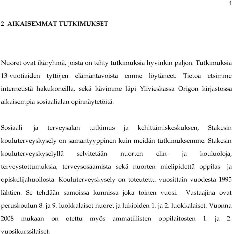 Sosiaali- ja terveysalan tutkimus ja kehittämiskeskuksen, Stakesin kouluterveyskysely on samantyyppinen kuin meidän tutkimuksemme.