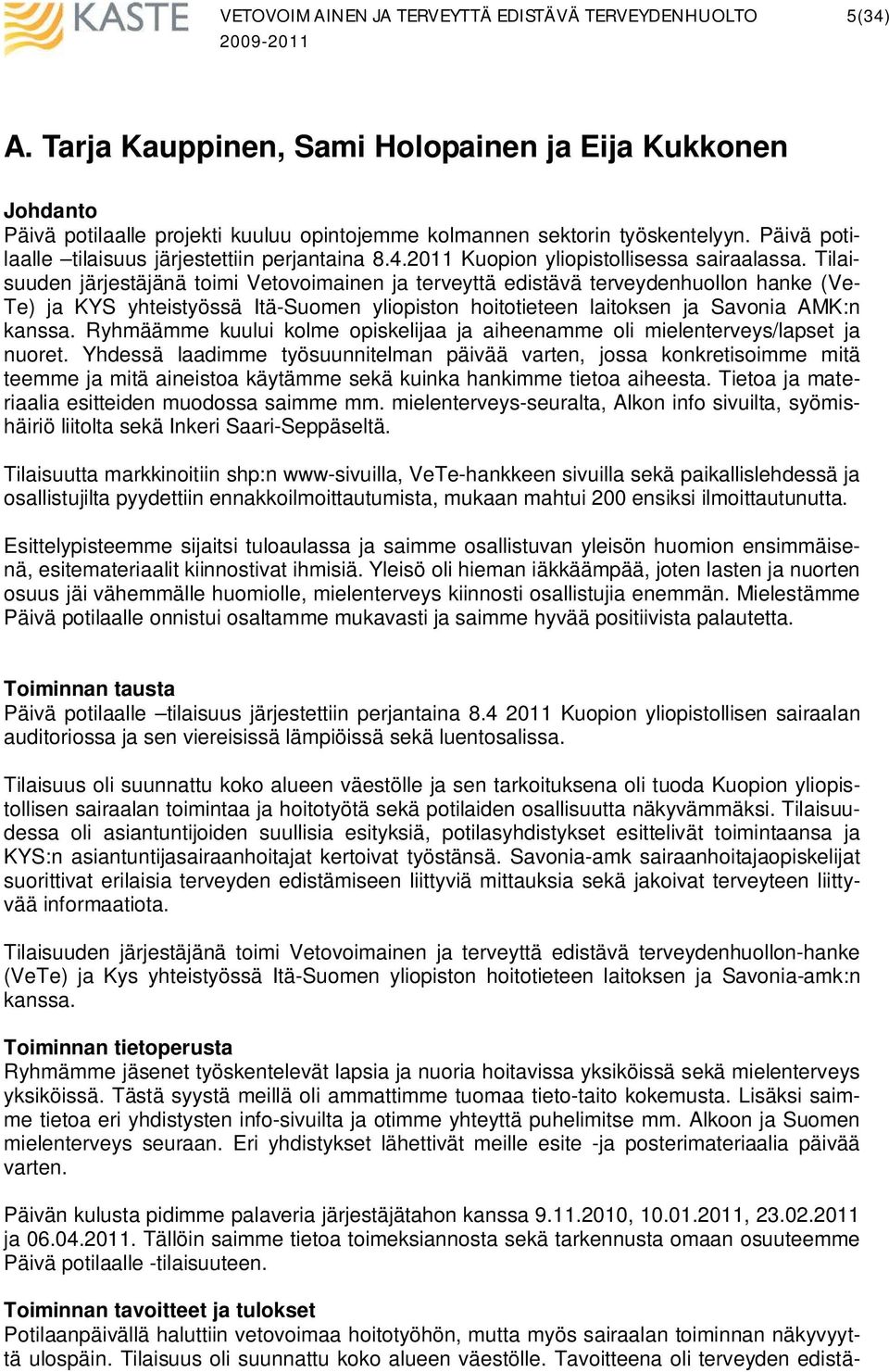 Tilaisuuden järjestäjänä toimi Vetovoimainen ja terveyttä edistävä terveydenhuollon hanke (Ve- Te) ja KYS yhteistyössä Itä-Suomen yliopiston hoitotieteen laitoksen ja Savonia AMK:n kanssa.